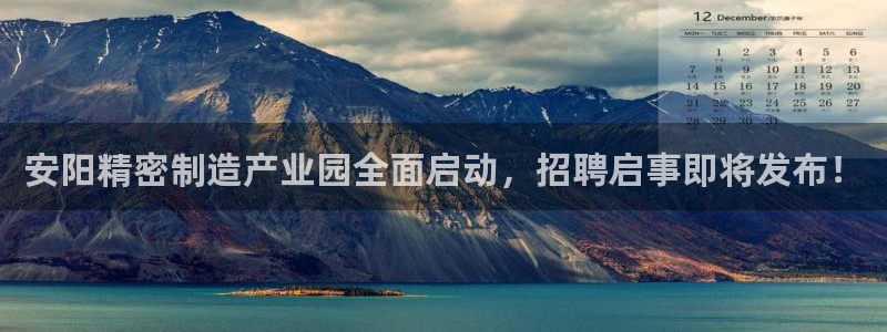 彩神V集团公司：安阳精密制造产业园全面启动，招聘启事即将发布！