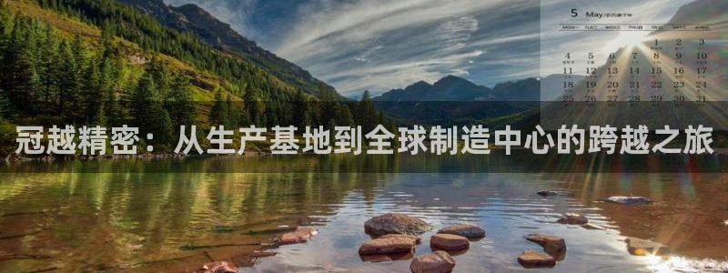 彩神Vll购彩大厅：冠越精密：从生产基地到全球制造中心的跨越之旅