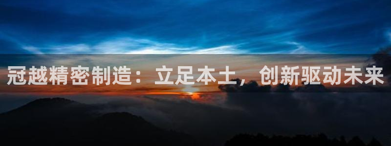 彩神V官网：冠越精密制造：立足本土，创新驱动未来