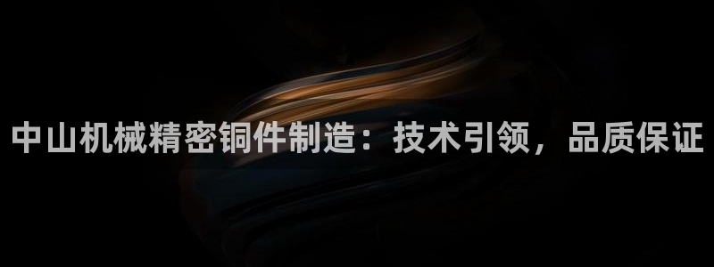 彩神赢钱了吗是真的吗：中山机械精密铜件制造：技术引领，品质保证